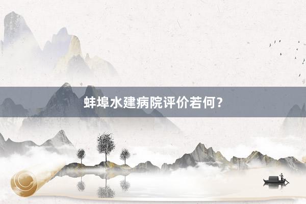 蚌埠水建病院评价若何？