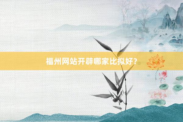 福州网站开辟哪家比拟好？