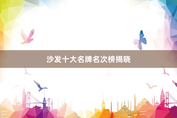 沙发十大名牌名次榜揭晓