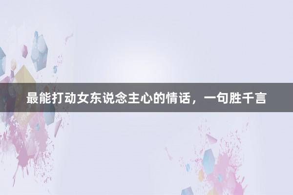 最能打动女东说念主心的情话，一句胜千言